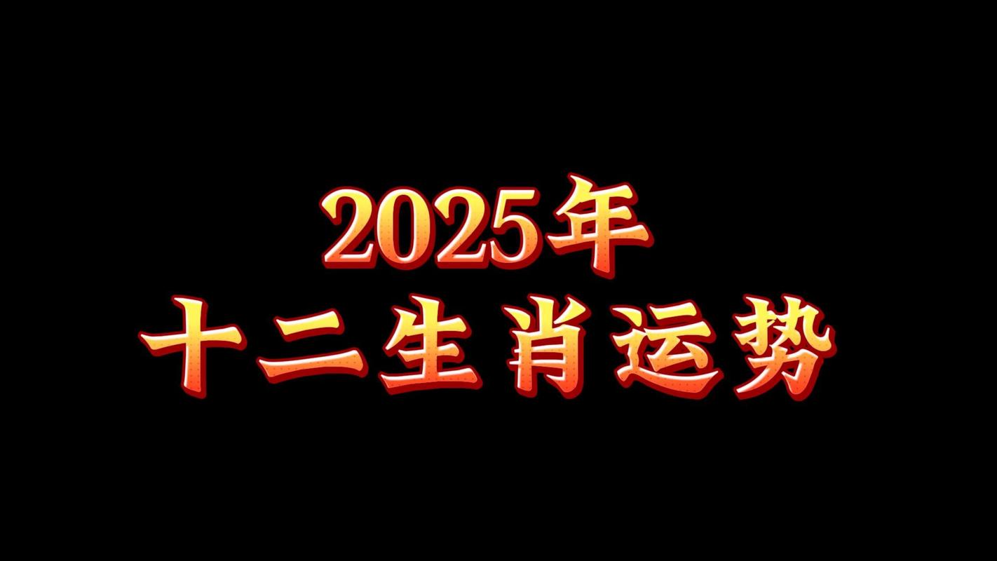 今期生肖二六乘打一正确生肖:十二生肖运势2025年每月运程