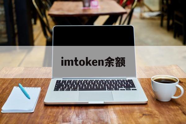 imtoken余额,imtoken里的钱怎么提现