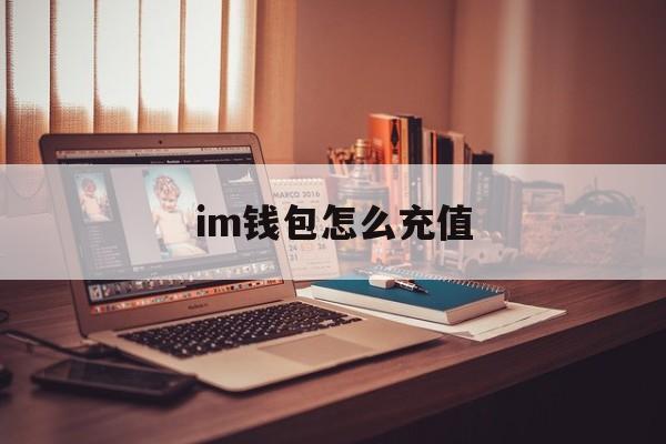 im钱包怎么充值,im钱包怎么添加币种