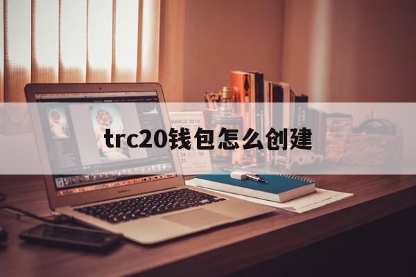 trc20钱包怎么创建,trc20usdt钱包搭建