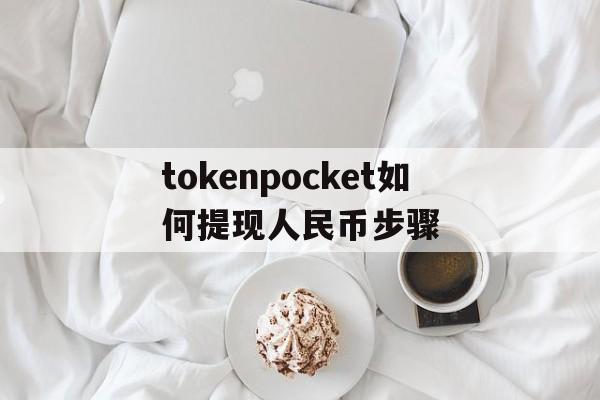 tokenpocket如何提现人民币步骤的简单介绍