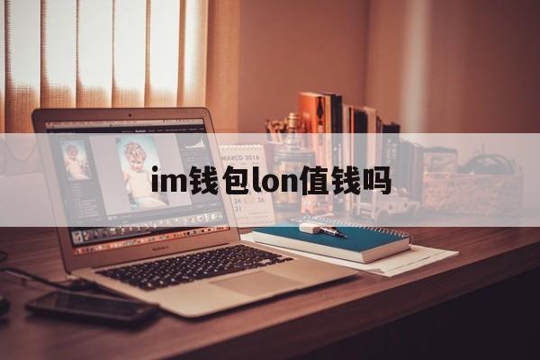 im钱包lon值钱吗,im钱包官网tokenim