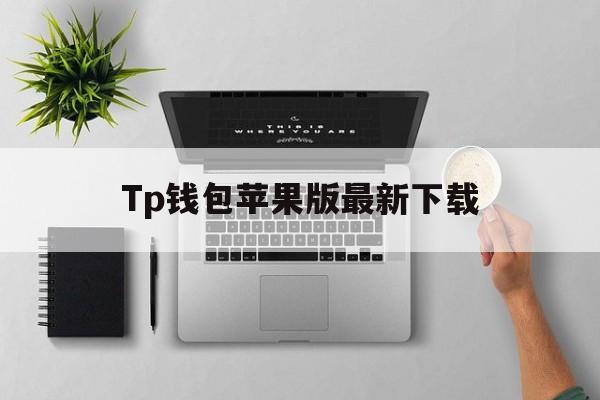 Tp钱包苹果版最新下载,tp钱包官方下载app苹果
