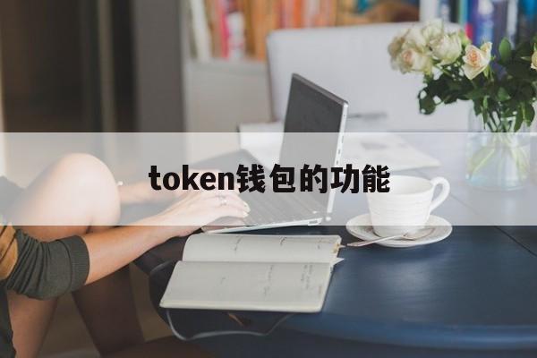 token钱包的功能,tokenpocket钱包介绍