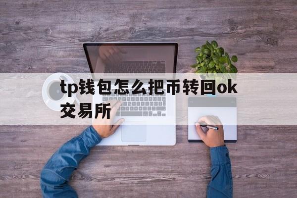 tp钱包怎么把币转回ok交易所的简单介绍