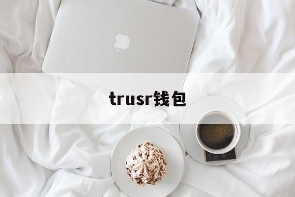 trusr钱包,trust钱包哪个国家