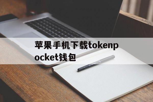 关于苹果手机下载tokenpocket钱包的信息