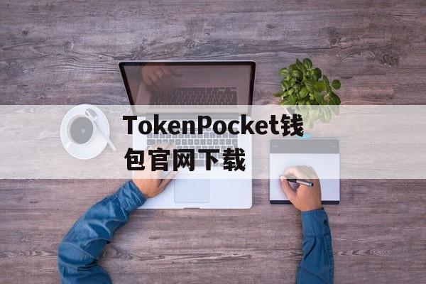 包含TokenPocket钱包官网下载的词条