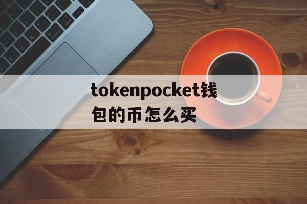 tokenpocket钱包的币怎么买的简单介绍