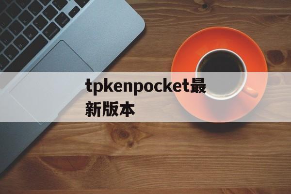 关于tpkenpocket最新版本的信息