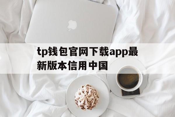tp钱包官网下载app最新版本信用中国,tp钱包price impact too high