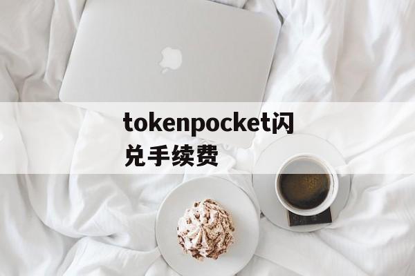 tokenpocket闪兑手续费,tokenpocket钱包怎么提币