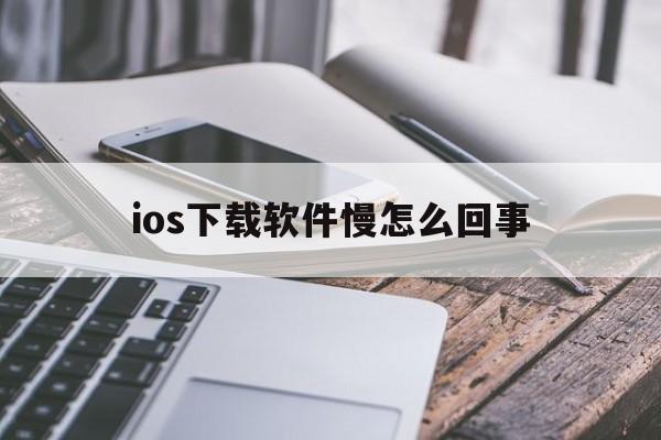 ios下载软件慢怎么回事,iphone下载软件慢是什么原因