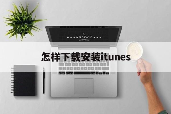 怎样下载安装itunes,怎样下载安装全民k歌到手机