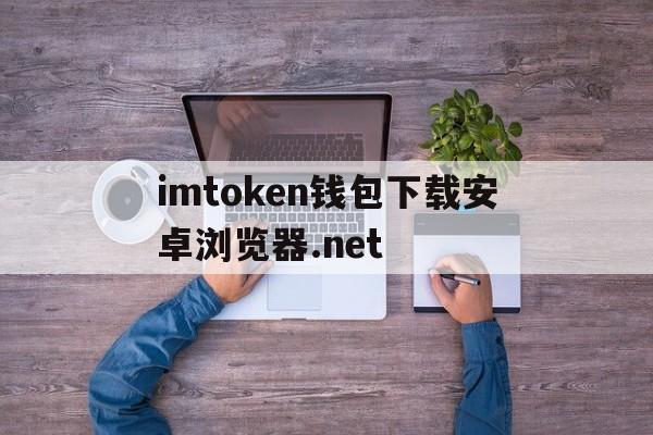 关于imtoken钱包下载安卓浏览器.net的信息