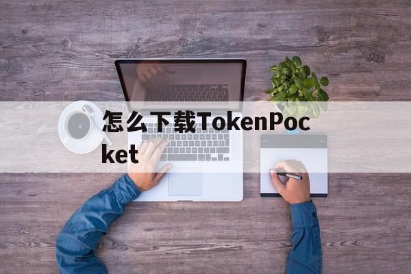 怎么下载TokenPocket,tokenpocket钱包怎么用