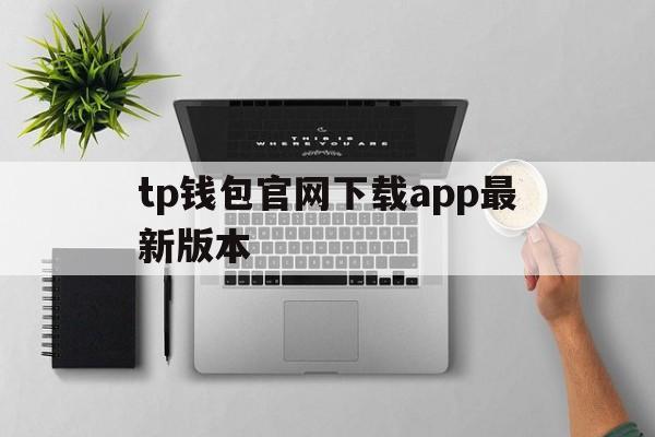 包含tp钱包官网下载app最新版本的词条