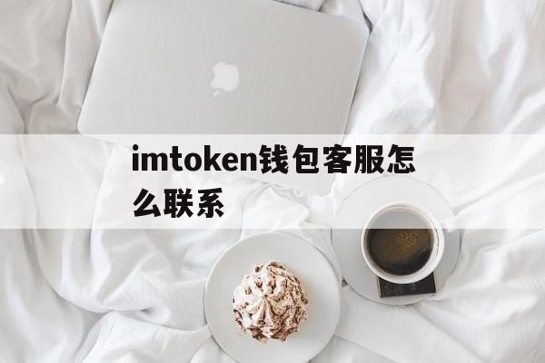 imtoken钱包客服怎么联系的简单介绍