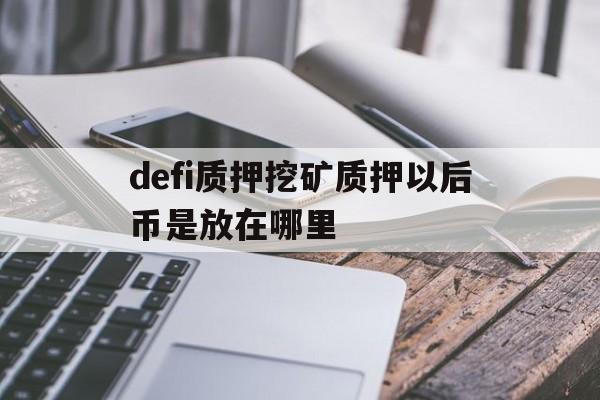 defi质押挖矿质押以后币是放在哪里的简单介绍