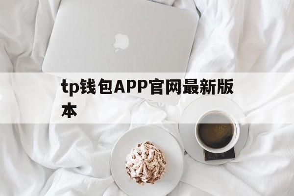 关于tp钱包APP官网最新版本的信息