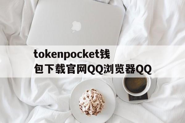 包含tokenpocket钱包下载官网QQ浏览器QQ的词条