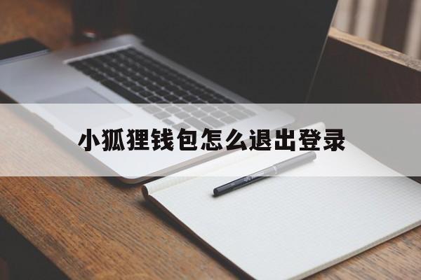 小狐狸钱包怎么退出登录,小狐狸钱包退出登录在哪找