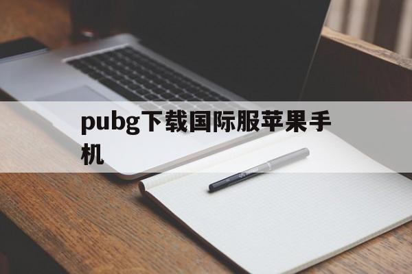 pubg下载国际服苹果手机,pubg mobile国际服苹果下载教程