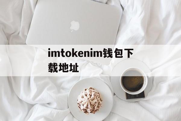 包含imtokenim钱包下载地址的词条