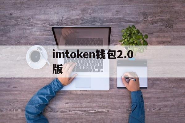 imtoken钱包2.0版,imtoken钱包官网20