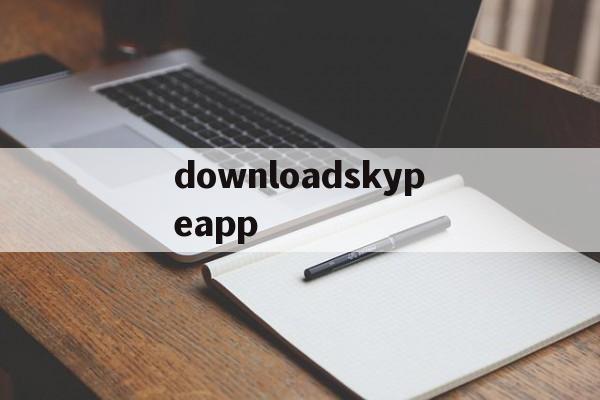 关于downloadskypeapp的信息