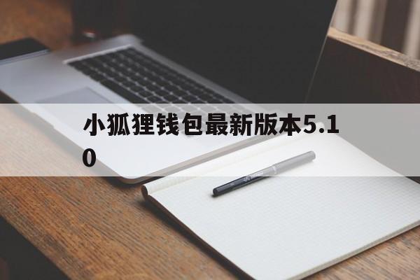 小狐狸钱包最新版本5.10,小狐狸钱包最新版本5121