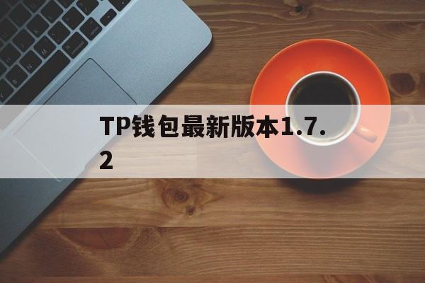 关于TP钱包最新版本1.7.2的信息