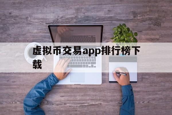 虚拟币交易app排行榜下载,虚拟币交易app排行榜下载苹果