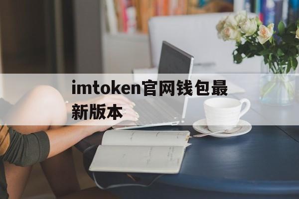 imtoken官网钱包最新版本,imtoken钱包官网下载20版