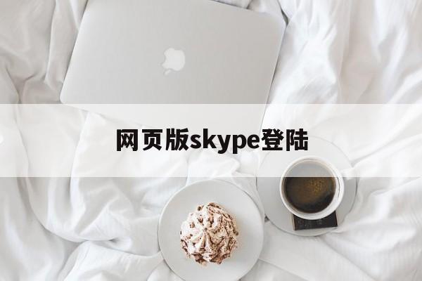 网页版skype登陆,skype网页版怎么使用