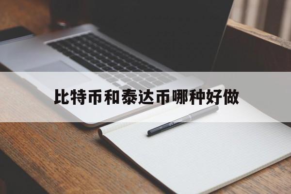 比特币和泰达币哪种好做,泰达币跟比特币哪个更安全