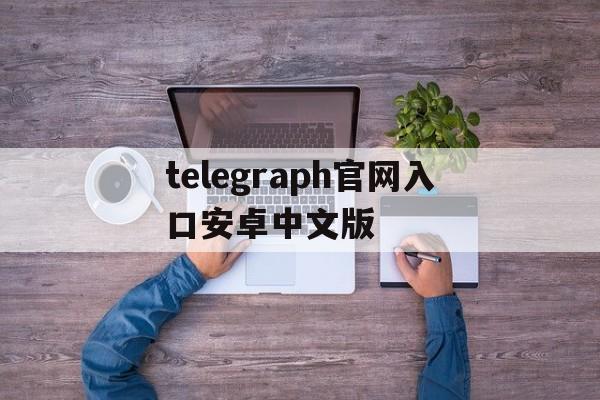 telegraph官网入口安卓中文版,telegraph app download