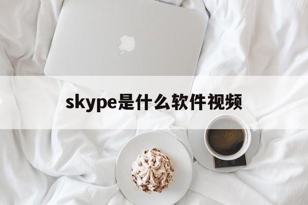 skype是什么软件视频,skype是什么软件 怎么使用