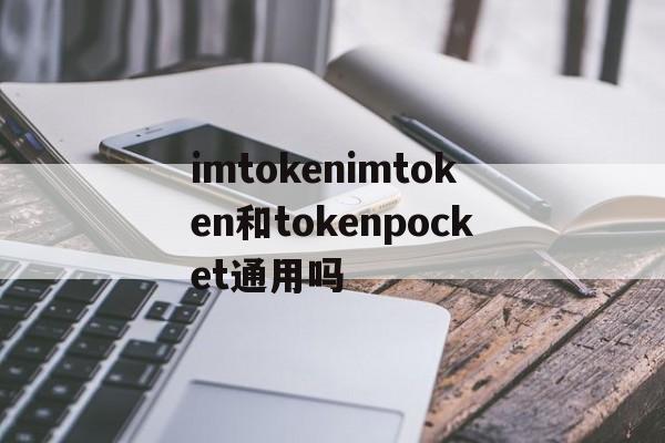 包含imtokenimtoken和tokenpocket通用吗的词条