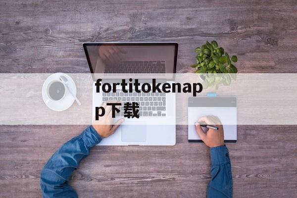 fortitokenapp下载,fortitokenmobile下载