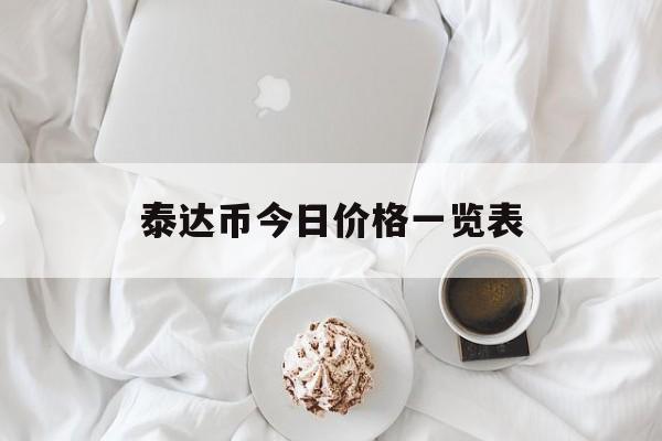 泰达币今日价格一览表,泰达币走势情况怎么样?