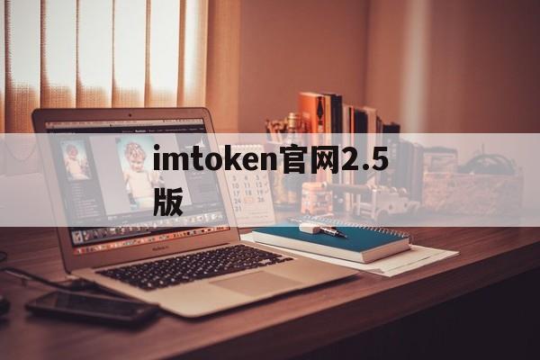 imtoken官网2.5版,imtoken20版本官网下载