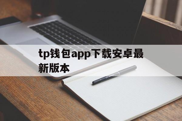 包含tp钱包app下载安卓最新版本的词条