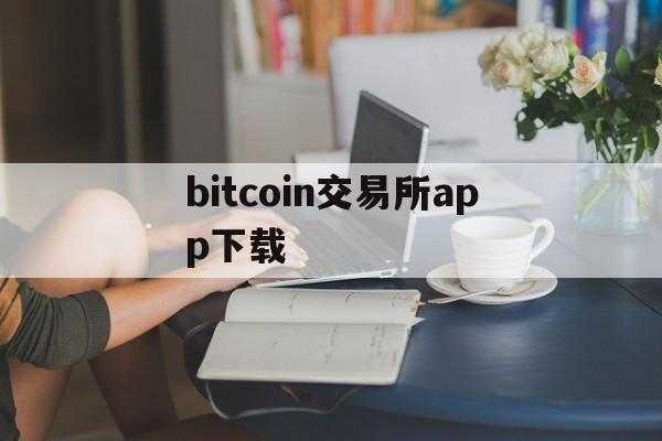 bitcoin交易所app下载,bitcoin交易所app下载 cn