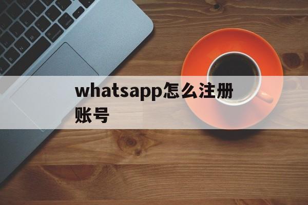 whatsapp怎么注册账号,whatsapp怎么注册账号安卓