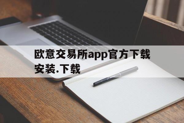 欧意交易所app官方下载安装.下载,欧意交易所app官方下载安装下载苹果版