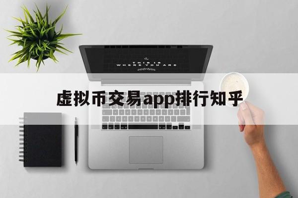 虚拟币交易app排行知乎,虚拟币交易app排行知乎最新