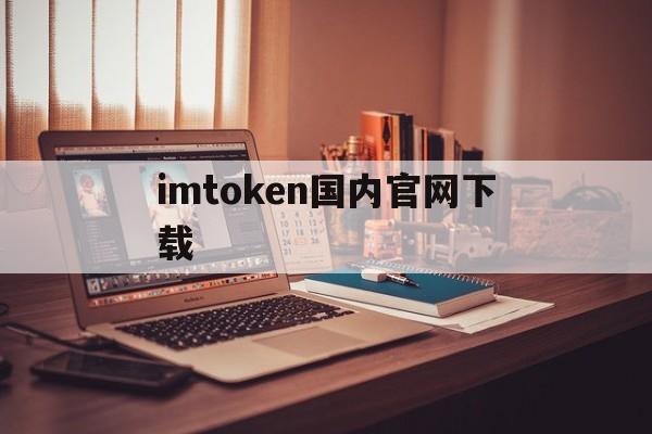 imtoken国内官网下载,最新imtoken官网下载地址