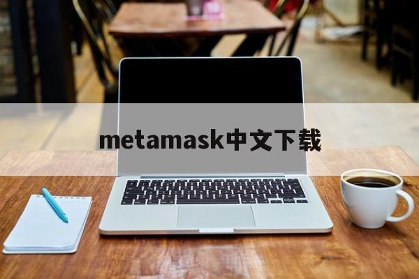 metamask中文下载,download metamask today