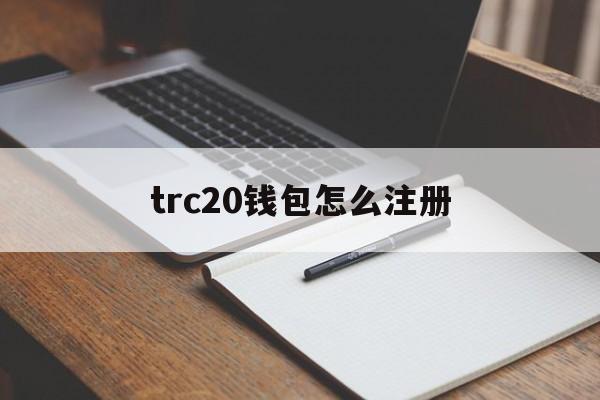 trc20钱包怎么注册,usdttrc20钱包怎么注册